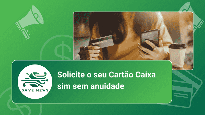 Solicite o seu Cartão Caixa sim sem anuidade